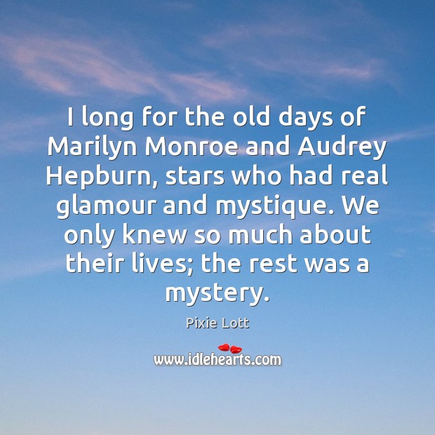 I long for the old days of Marilyn Monroe and Audrey Hepburn, Pixie Lott Picture Quote