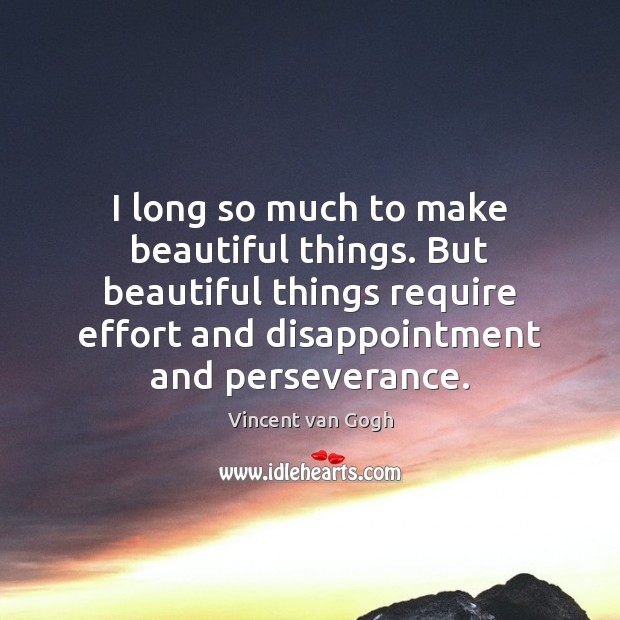 I long so much to make beautiful things. But beautiful things require Vincent van Gogh Picture Quote