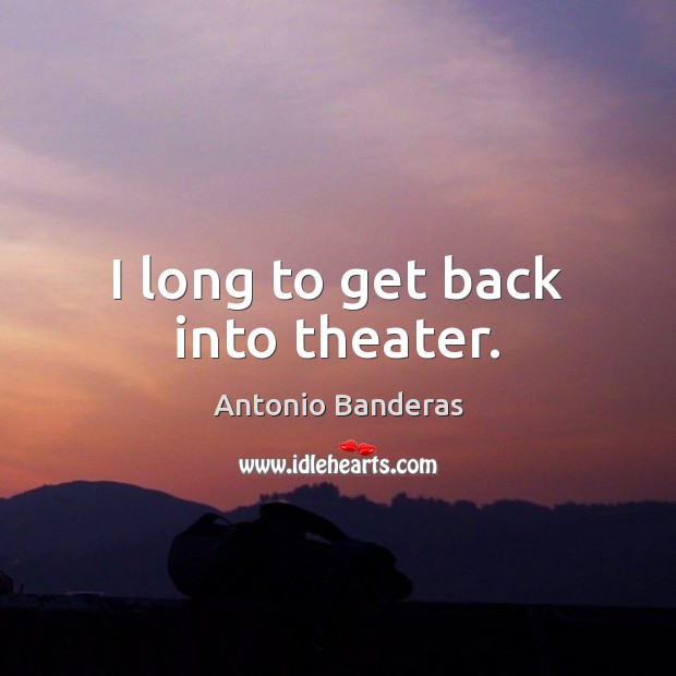 I long to get back into theater. Image