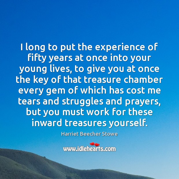 I long to put the experience of fifty years at once into Harriet Beecher Stowe Picture Quote