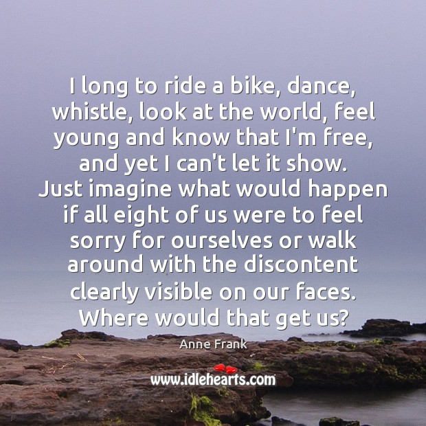 I long to ride a bike, dance, whistle, look at the world, Anne Frank Picture Quote