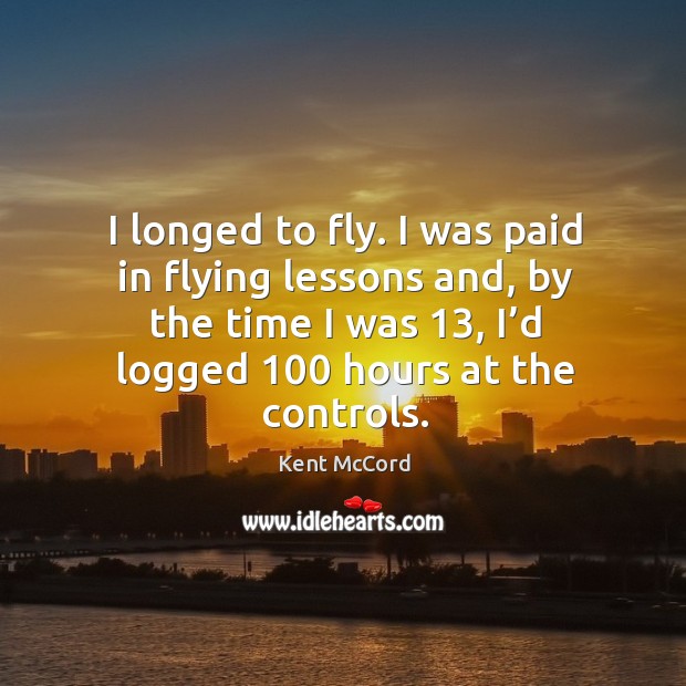 I longed to fly. I was paid in flying lessons and, by the time I was 13, I’d logged 100 hours at the controls. Image
