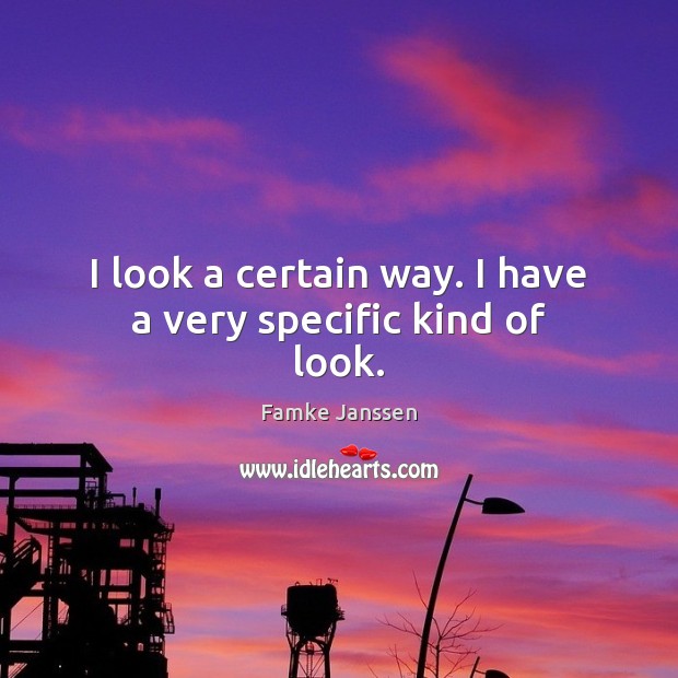 I look a certain way. I have a very specific kind of look. Famke Janssen Picture Quote