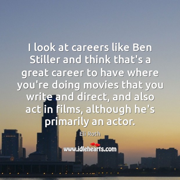 I look at careers like Ben Stiller and think that’s a great Eli Roth Picture Quote