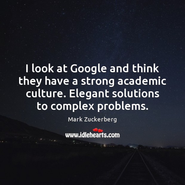 I look at Google and think they have a strong academic culture. Mark Zuckerberg Picture Quote