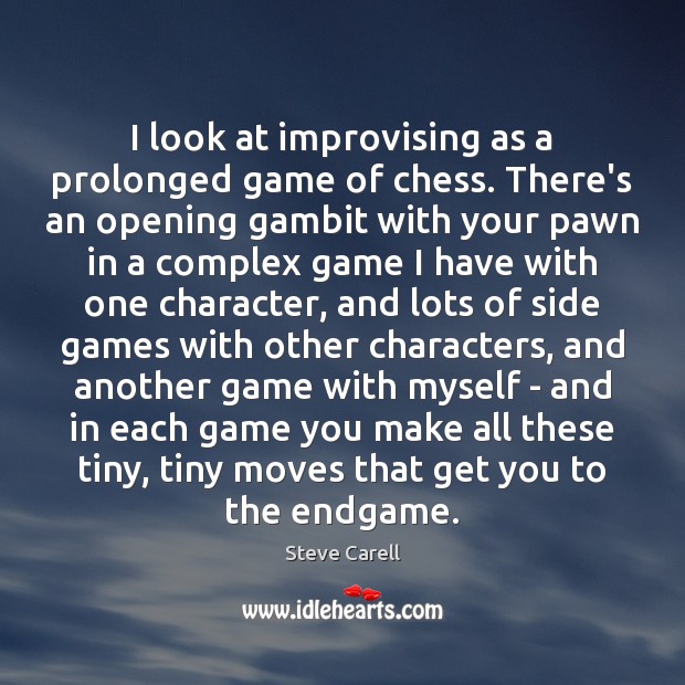 I look at improvising as a prolonged game of chess. There’s an Steve Carell Picture Quote