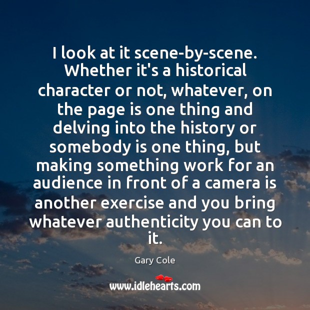 I look at it scene-by-scene. Whether it’s a historical character or not, Exercise Quotes Image