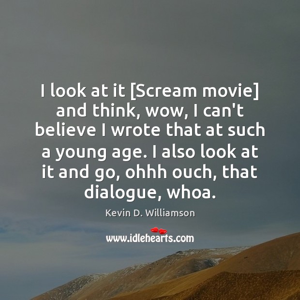 I look at it [Scream movie] and think, wow, I can’t believe Kevin D. Williamson Picture Quote