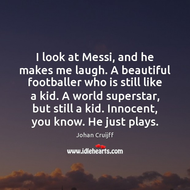 I look at Messi, and he makes me laugh. A beautiful footballer Johan Cruijff Picture Quote