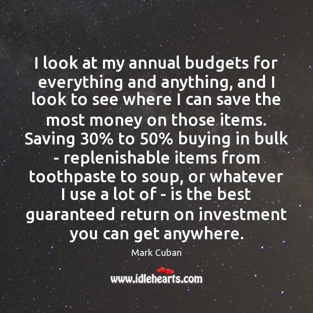 I look at my annual budgets for everything and anything, and I Mark Cuban Picture Quote