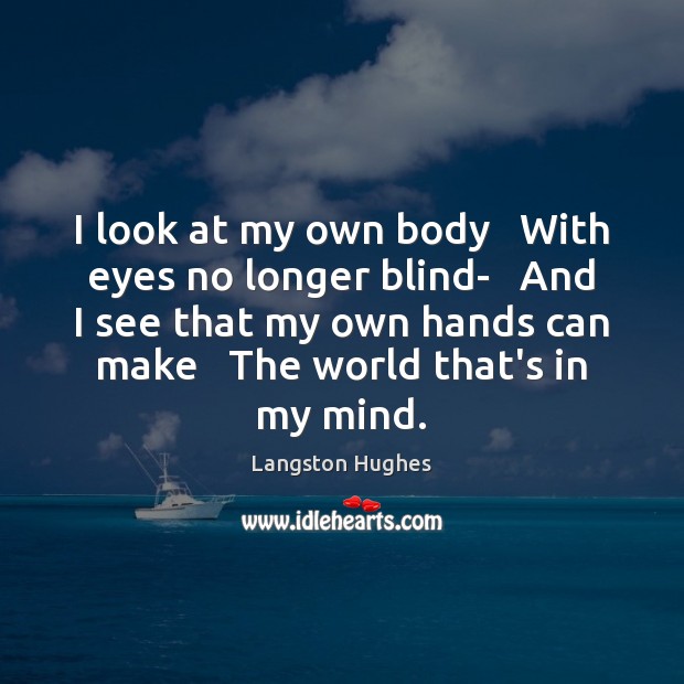 I look at my own body   With eyes no longer blind-   And Langston Hughes Picture Quote