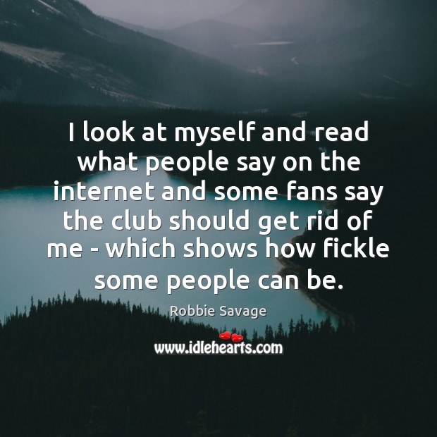 I look at myself and read what people say on the internet Robbie Savage Picture Quote