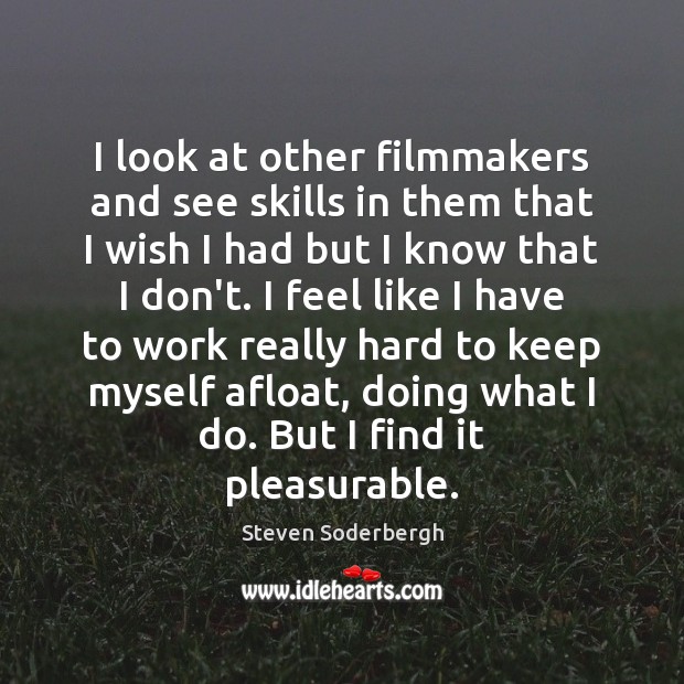 I look at other filmmakers and see skills in them that I Steven Soderbergh Picture Quote