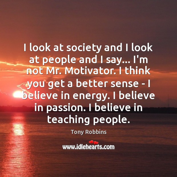 I look at society and I look at people and I say… Passion Quotes Image
