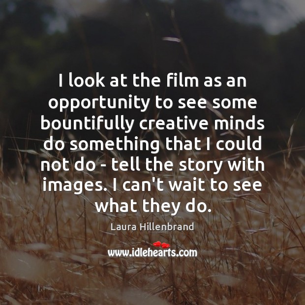 I look at the film as an opportunity to see some bountifully Laura Hillenbrand Picture Quote