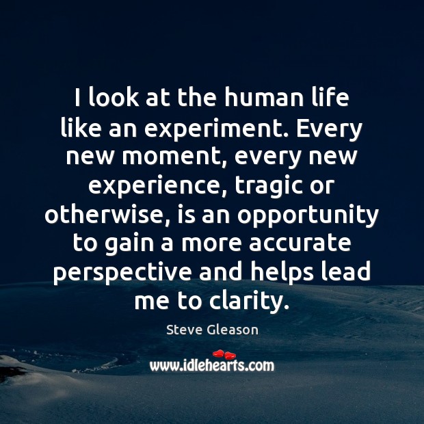 I look at the human life like an experiment. Every new moment, Steve Gleason Picture Quote