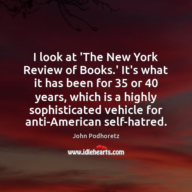 I look at ‘The New York Review of Books.’ It’s what John Podhoretz Picture Quote