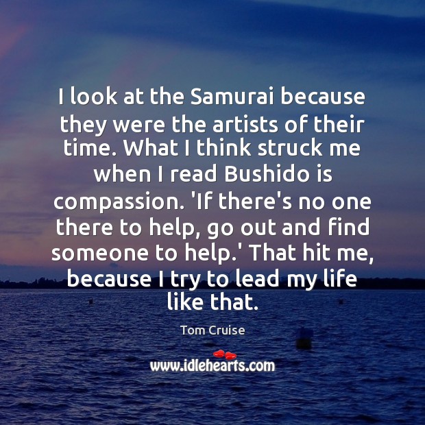 I look at the Samurai because they were the artists of their Image