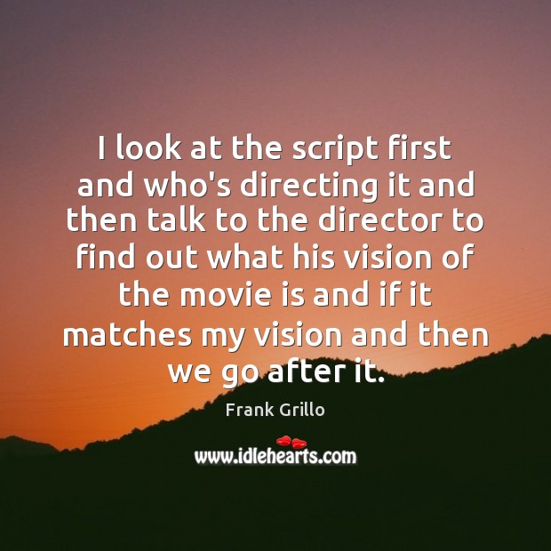 I look at the script first and who’s directing it and then Frank Grillo Picture Quote