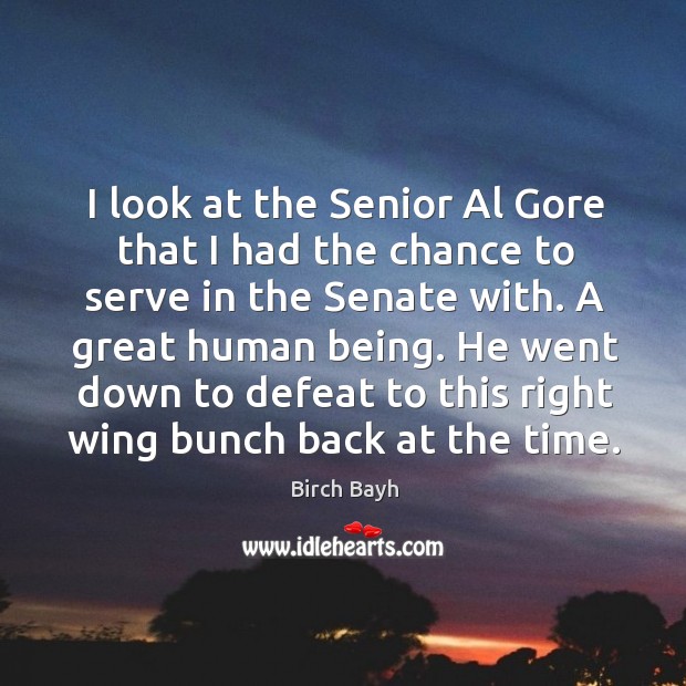 I look at the senior al gore that I had the chance to serve in the senate with. Birch Bayh Picture Quote