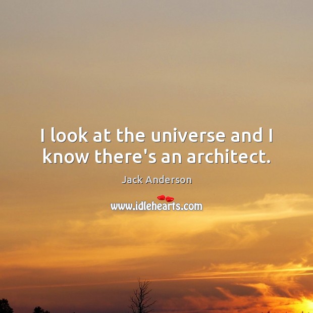 I look at the universe and I know there’s an architect. Jack Anderson Picture Quote
