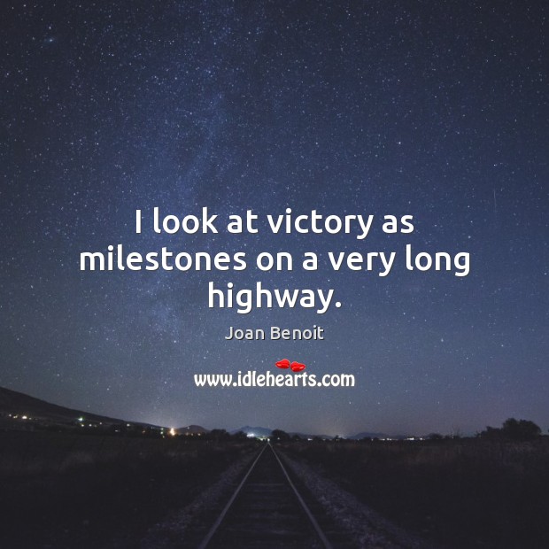 I look at victory as milestones on a very long highway. Joan Benoit Picture Quote
