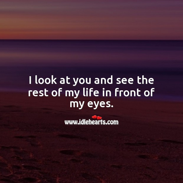 I look at you and see the rest of my life in front of my eyes. Love Forever Quotes Image