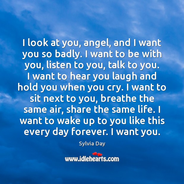 I look at you, angel, and I want you so badly. I Sylvia Day Picture Quote