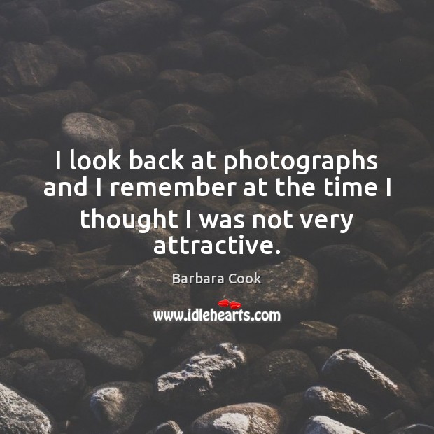 I look back at photographs and I remember at the time I thought I was not very attractive. Image