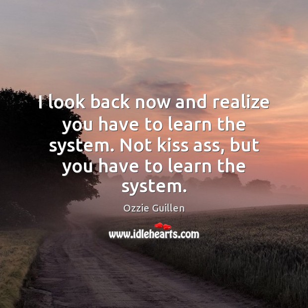 I look back now and realize you have to learn the system. Image