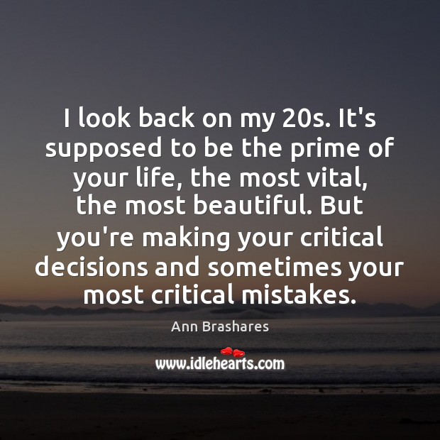 I look back on my 20s. It’s supposed to be the prime Ann Brashares Picture Quote