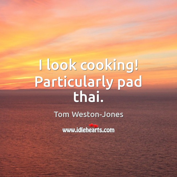 I look cooking! Particularly pad thai. Image
