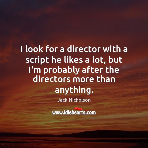 I look for a director with a script he likes a lot, Jack Nicholson Picture Quote