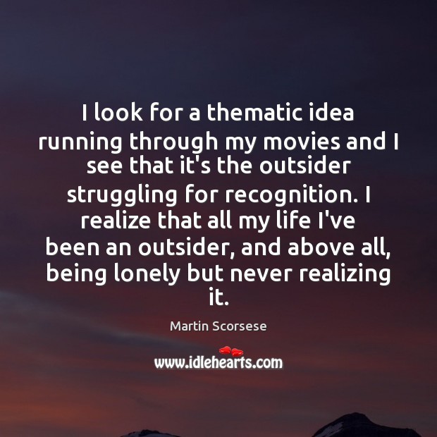 I look for a thematic idea running through my movies and I Martin Scorsese Picture Quote