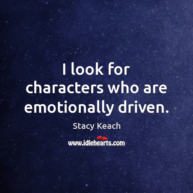 I look for characters who are emotionally driven. Stacy Keach Picture Quote