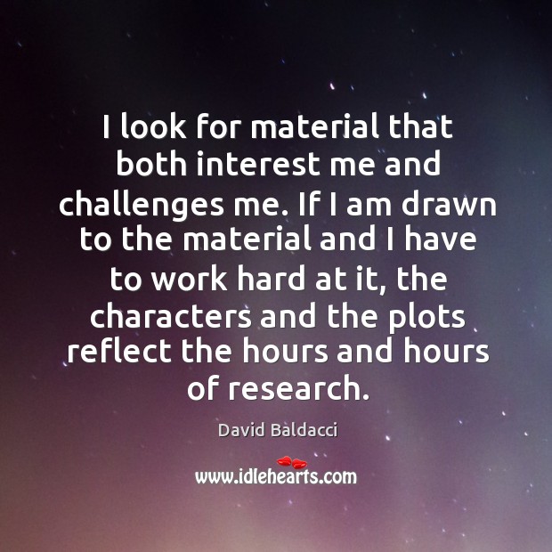 I look for material that both interest me and challenges me. Image