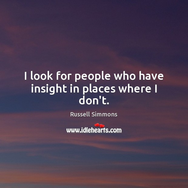 I look for people who have insight in places where I don’t. Russell Simmons Picture Quote