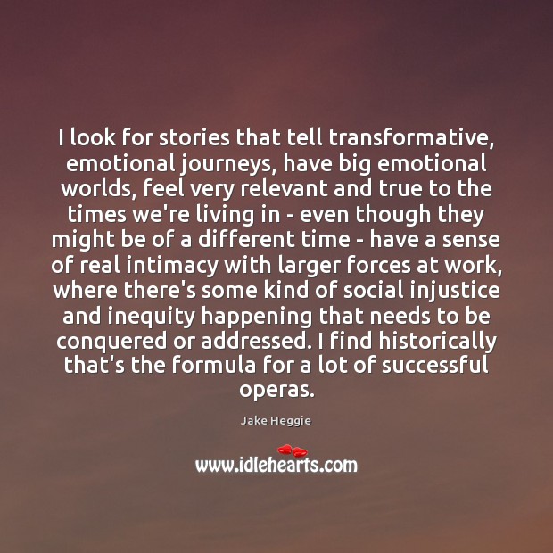I look for stories that tell transformative, emotional journeys, have big emotional Jake Heggie Picture Quote