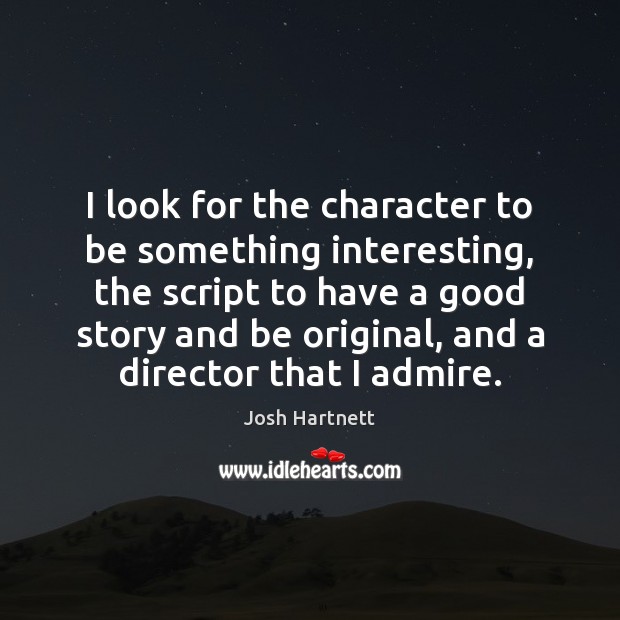 I look for the character to be something interesting, the script to Josh Hartnett Picture Quote