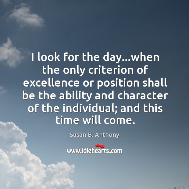 I look for the day…when the only criterion of excellence or Susan B. Anthony Picture Quote