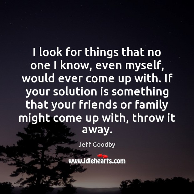 I look for things that no one I know, even myself, would Solution Quotes Image