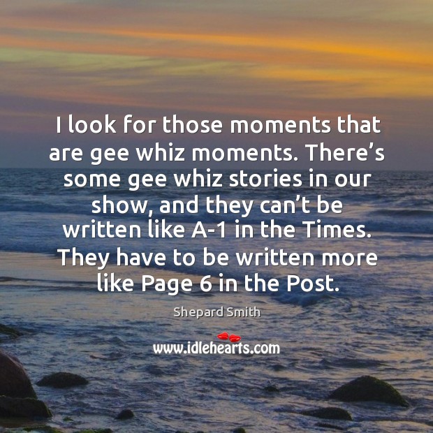I look for those moments that are gee whiz moments. There’s some gee whiz stories in our show Image