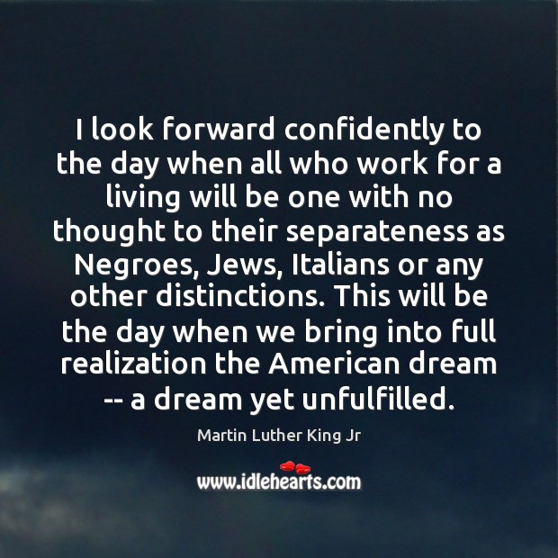 I look forward confidently to the day when all who work for Martin Luther King Jr Picture Quote