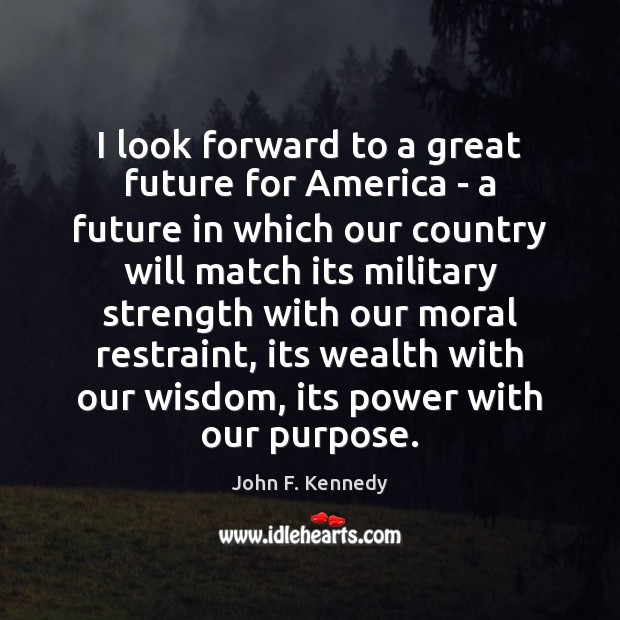 I look forward to a great future for America – a future John F. Kennedy Picture Quote