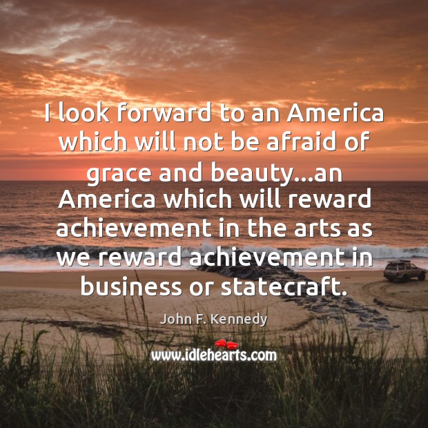 I look forward to an America which will not be afraid of John F. Kennedy Picture Quote