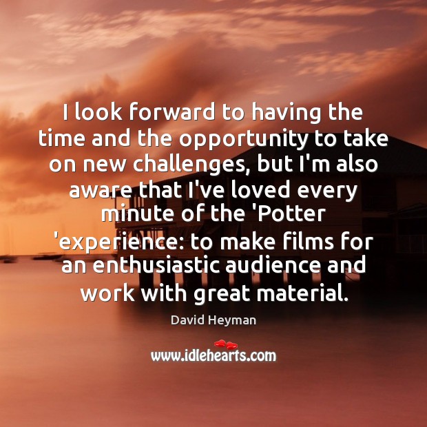 I look forward to having the time and the opportunity to take David Heyman Picture Quote