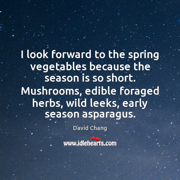 I look forward to the spring vegetables because the season is so David Chang Picture Quote