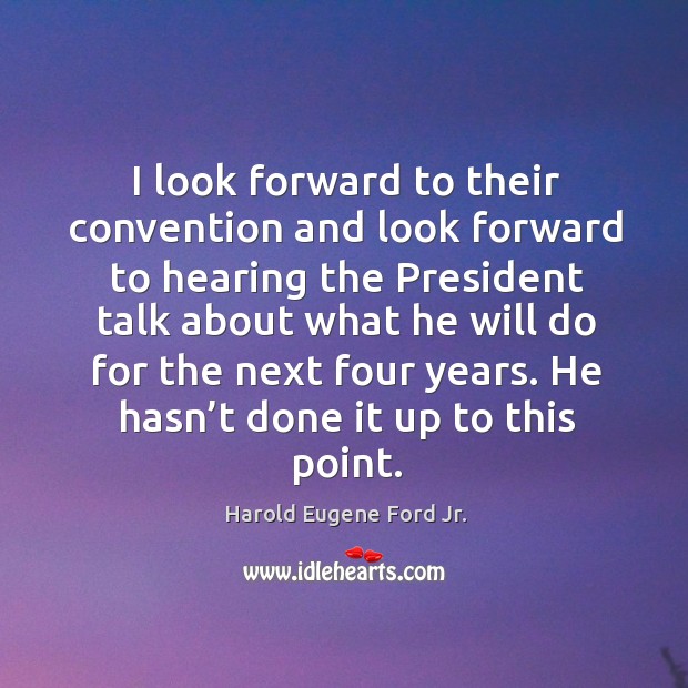I look forward to their convention and look forward to hearing the president talk Harold Eugene Ford Jr. Picture Quote