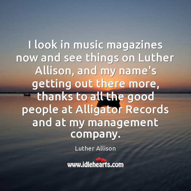 I look in music magazines now and see things on Luther Allison, Luther Allison Picture Quote