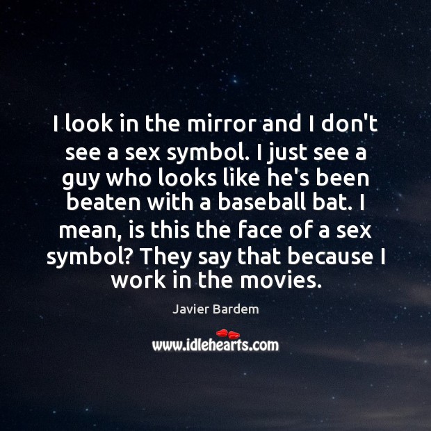 I look in the mirror and I don’t see a sex symbol. Javier Bardem Picture Quote